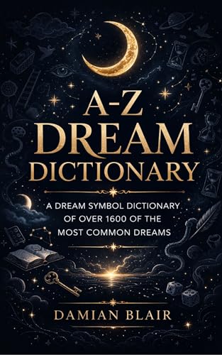 A-Z Dream Dictionary: A Dream Symbol Dictionary of Over 1600 of the Most Common Dreams (Dream Insight Series Book 1)