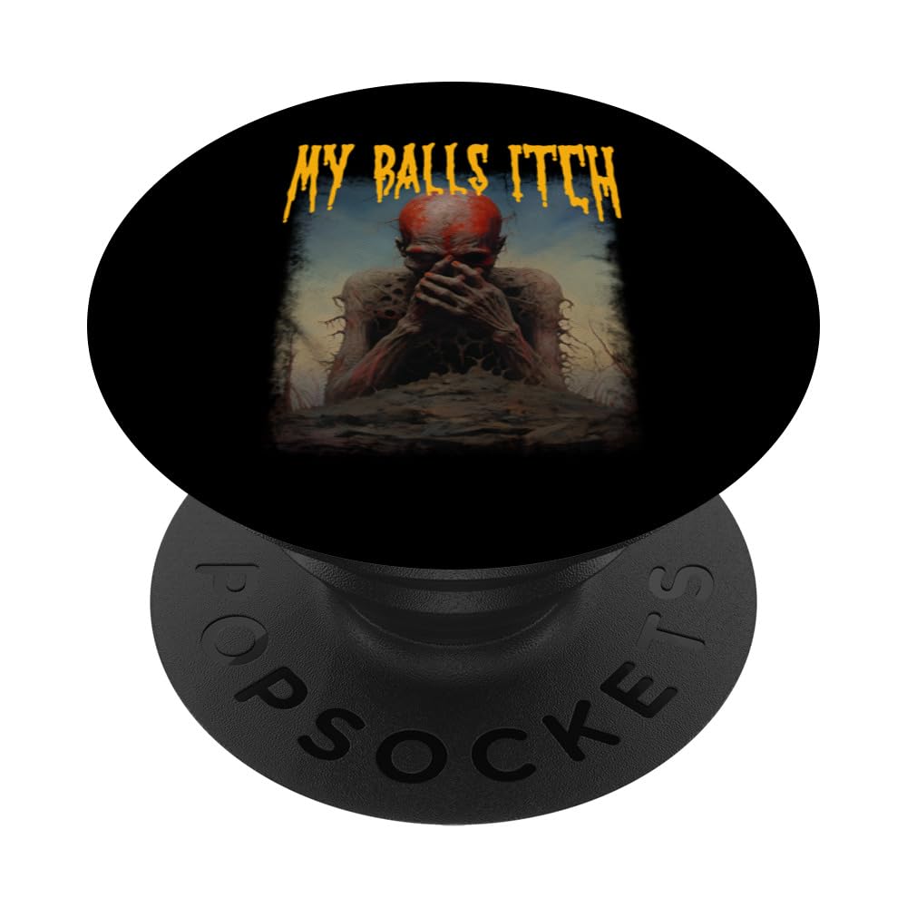 My Balls Itch Stupid Weird Ironic Oddly Specific Meme Gifts PopSockets Swappable PopGrip