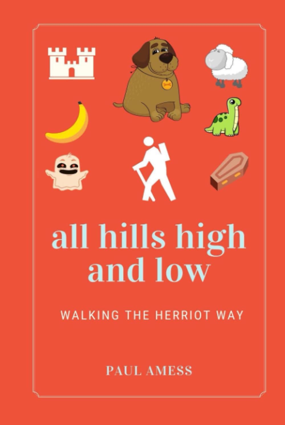All Hills High and Low: Walking the Herriot Way (History Walks 6-10)