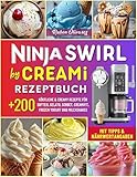 Ninja Swirl by CREAMi Rezeptbuch: Über 200 Köstliche & Creamy Rezepte für Hausgemachtes Eis: Softeis, Gelato, Sorbet, CreamiFit, Frozen Yogurt und Milchshakes. Mit Tipps & Nährwertangaben!