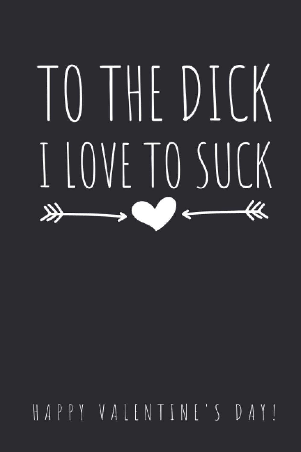 To The Dick I Love To Suck: Funny Valentines Gift for Him, Valentines Day Notebook for Boyfriend, Blank Lined Journal
