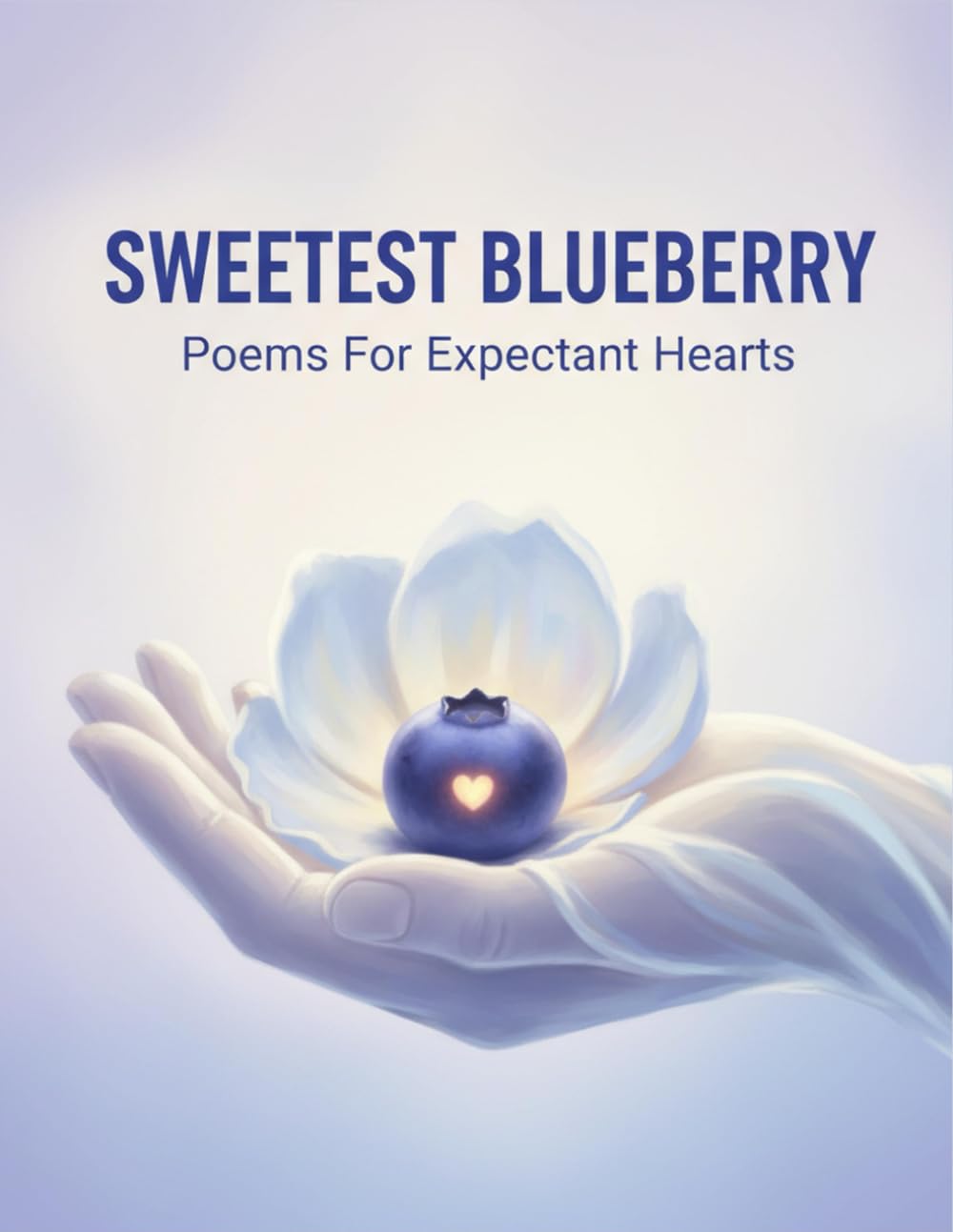 Sweetest Blueberry: Poems For Expectant Hearts