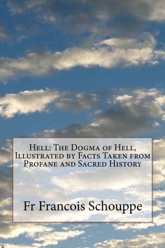 Hell: The Dogma of Hell, Illustrated by Facts T... 1499687052 Book Cover