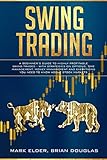 Swing Trading: A Beginner's Guide to Highly Profitable Swing Trades - with Strategies on Options,...