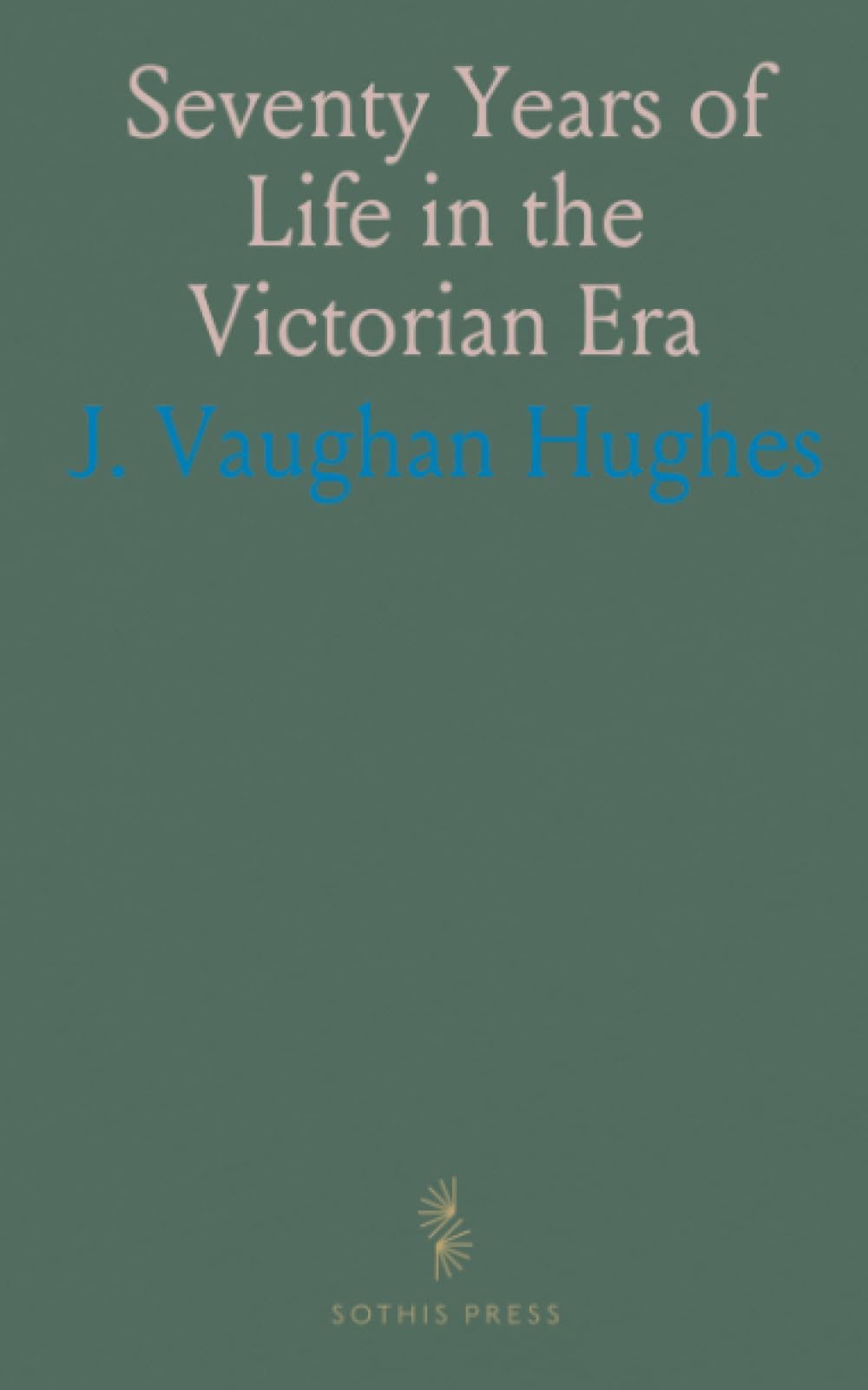 Seventy Years of Life in the Victorian Era: Embracing a Travelling Record in Australia, New Zealand, and America, &C