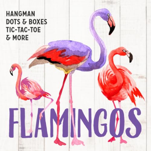 FLAMINGOS Hangman, Dots & Boxes, Tic-Tac-Toe, & More: Games For Kids Ages 6-12 | Activity Book for Road Trips, Babysitters, Stocking Stuffers, Birthdays, Grandkids, Gifts (Animal Themed Game Books)