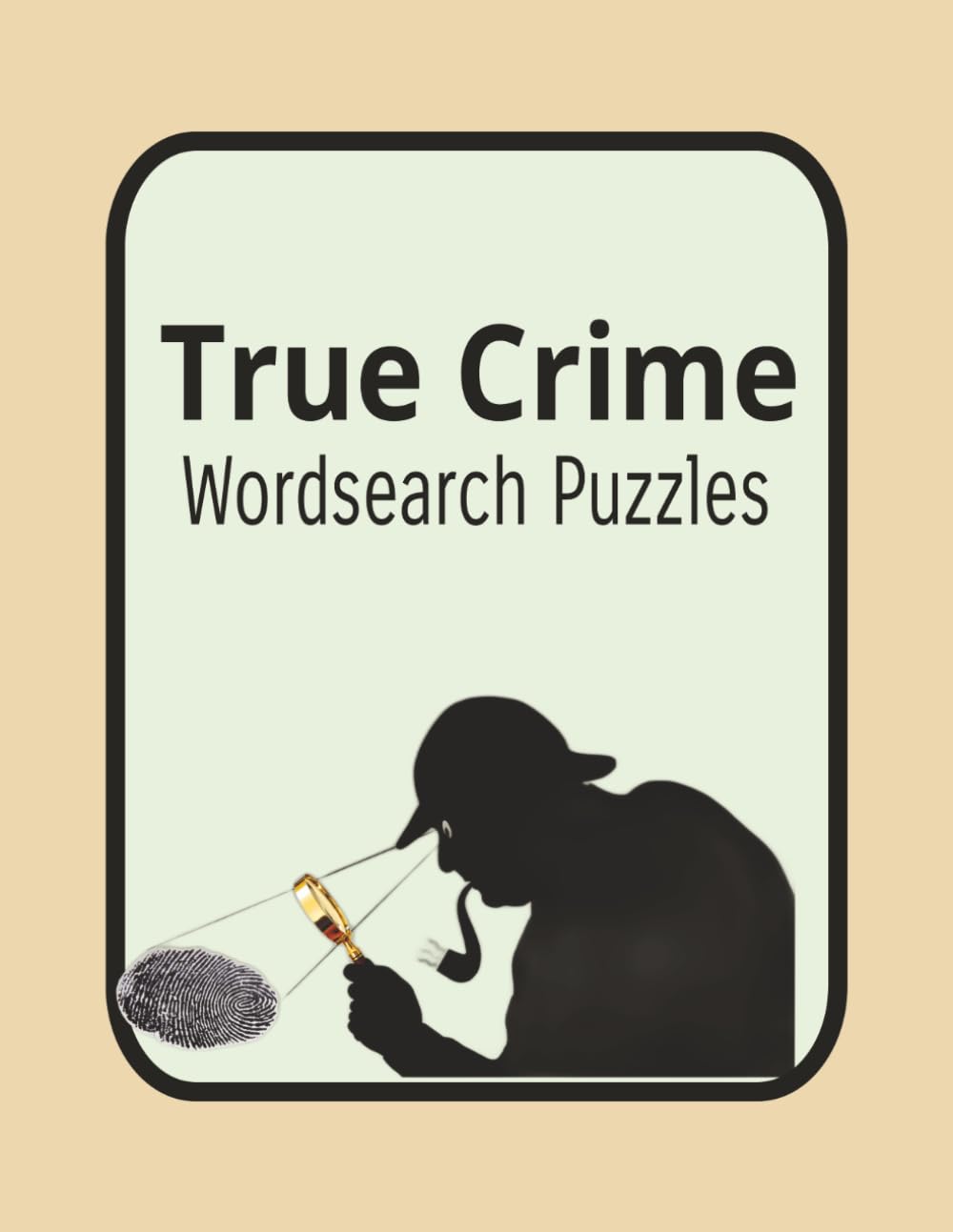 True Crime Word Search Puzzles: 100 Chilling Word Search Puzzles Inspired by Famous Criminal Cases, Detectives, and Mysteries with Solutions Included