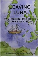 Leaving Luna: Two Women, Two Bikes, Europe in a Year 0979229502 Book Cover