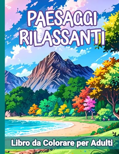 Paesaggi Rilassanti | Libro da Colorare per Adulti: Scopri incantevoli paesaggi marini, foreste incantate, campi fioriti e montagne. Perfetto per ... la tua creatività! Grande formato.