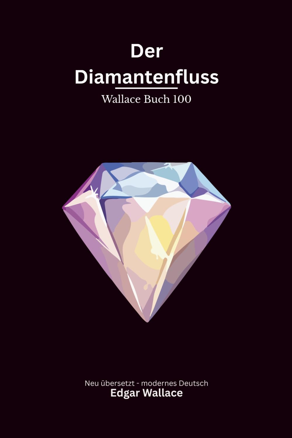 Der Diamantenfluss: Ein früher Edgar-Wallace-Abenteuerkrimi um eine legendäre Diamantenmine, Betrug und gefährliche Gier, modern neu übersetzt