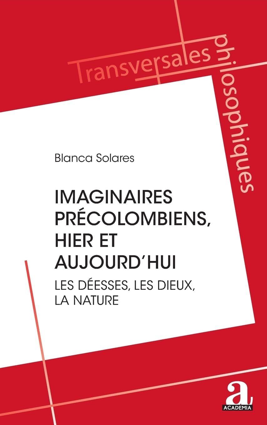 Les imaginaires précolombiens, hier et aujourd'hui: Les déesses, les dieux, la nature (Transversales Philosophiques)