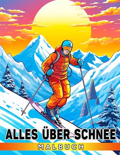 Alles über Schnee Malbuch: Entdecken Sie die faszinierende Welt der Schneeflocken, Wintersportarten und Schneemänner