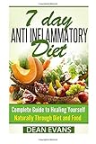 Anti Inflammatory Diet: The Complete 7 Day Anti Inflammatory Diet Guide To Heal Yourself Naturally Through Diet And Food (Anti Inflammatory Diet) (Volume 1)