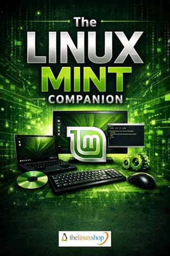 The Linux Mint Companion: Install, Learn, and Use Linux Mint on Any PC or Laptop, Step by Step