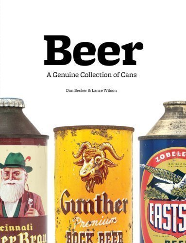Beer: A Genuine Collection of Cans 1st (first) Edition by Becker, Dan, Wilson, Lance published by Chronicle Books (2011) Paperback