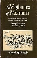 The Vigilantes of Montana: Or Popular Justice in the Rocky Mountains (Being a Correct and Impartial Narrative of the Chase, Trial, Capture, and Execution of Henry Plummer's Road Agent Band.) B004LTR2CU Book Cover