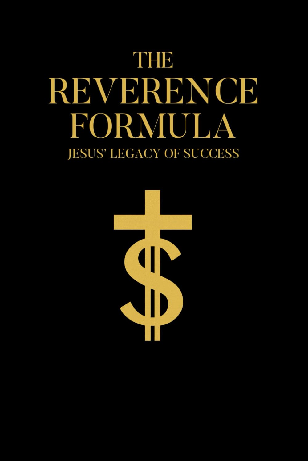 The Reverence Formula: Jesus' Legacy of Success: How Reverence Transforms Your Mind, Performance, and Success