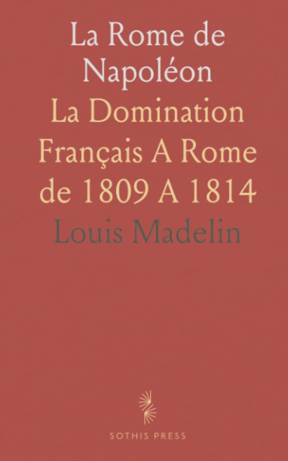 La Rome de Napoléon: La Domination Français A Rome de 1809 A 1814