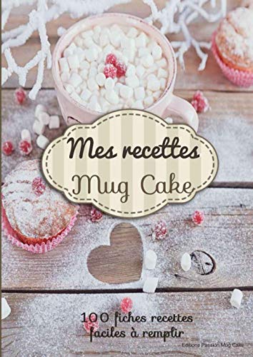 Mes recettes mug cake: Sommaire de vos recettes + 100 fiches pour la préparation de vos gâteaux, illustrées et faciles à remplir - gourmandise facile à...