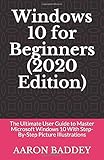 Windows 10 for Beginners (2020 Edition): The Ultimate User Guide to Master Microsoft Windows 10 With Step-By-Step Picture Illustrations