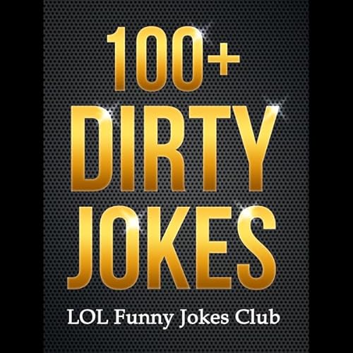100+ Dirty Jokes!: Funny Jokes, Puns, Comedy, and Humor for Adults (Uncensored and Explicit!) cover art