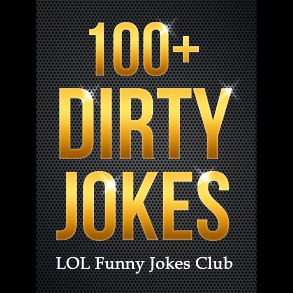 Cover art for 100+ Dirty Jokes!: Funny Jokes, Puns, Comedy, and Humor for Adults (Uncensored and Explicit!)
