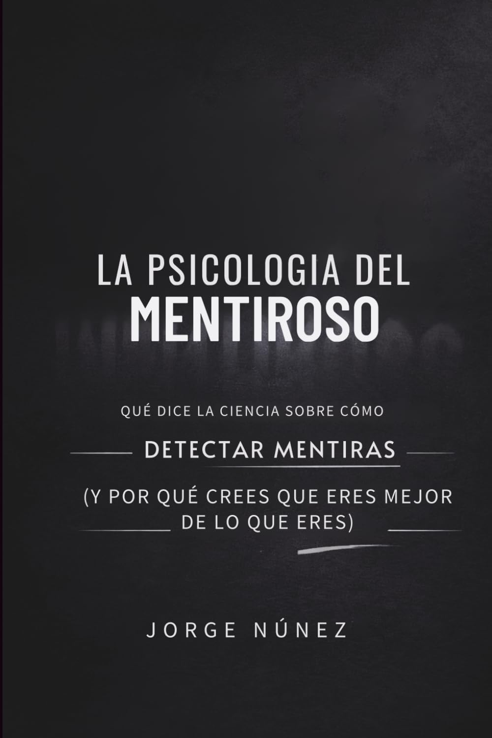La psicología del mentiroso: Qué dice la ciencia sobre cómo detectar mentiras (y por qué crees que eres mejor de lo que eres)