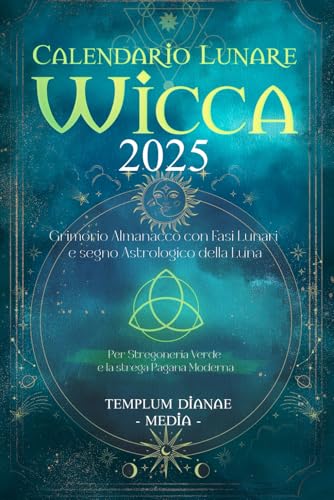 Calendario Lunare Wicca - 2025: Grimorio Almanacco con Fasi Lunari e segno Astrologico della Luna Per Stregoneria Verde e la strega Pagana Modern