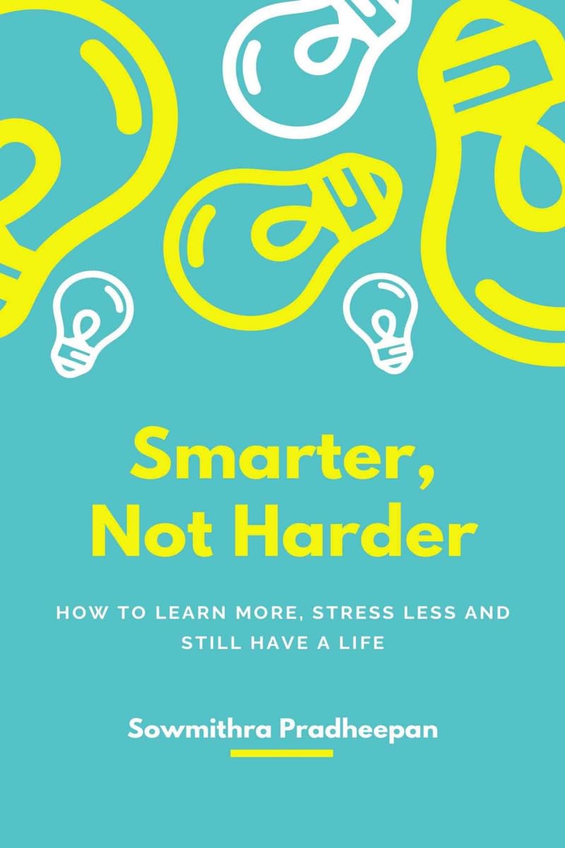 Smarter, Not Harder: “How to Learn More, Stress Less, and Still Have a Life.”