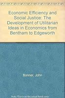 Economic Efficiency and Social Justice: The Development of Utilitarian Ideas in Economics from Bentham to Edgeworth 1852782951 Book Cover