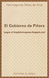  El Gobierno de Piñera:Según el blogdehermogenes.blogspot.com (Spanish Edition)