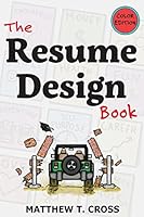 The Resume Design Book: How to Write a Resume in College & Influence Employers to Hire You [Color Edition] 0692413685 Book Cover