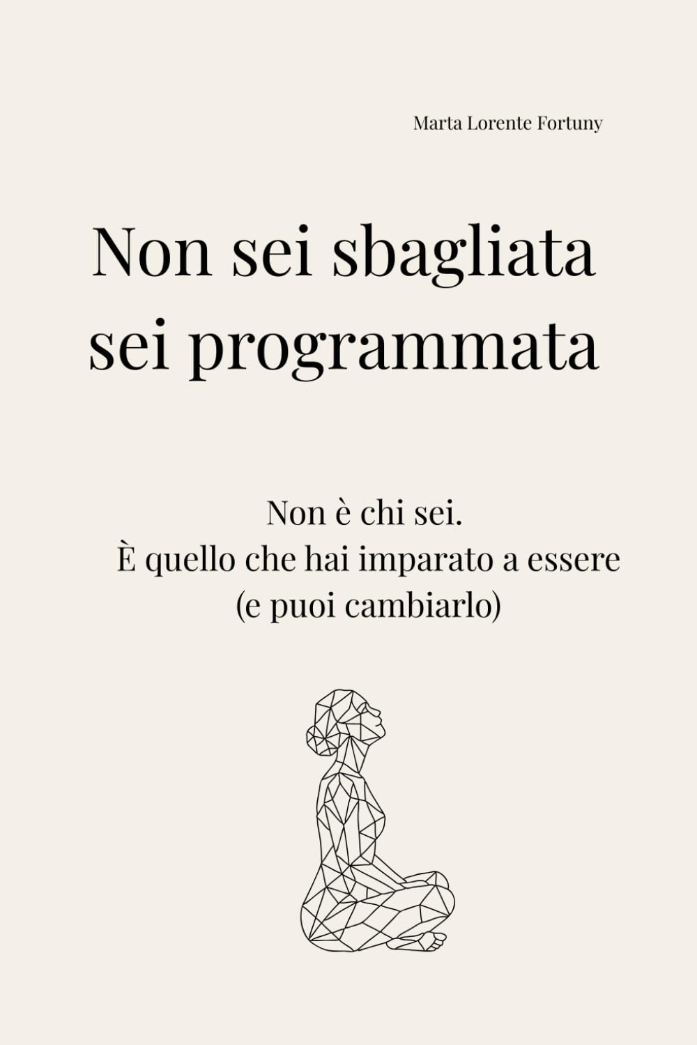 Non sei sbagliata, sei programmata: Non è chi sei. È quello che hai imparato a essere (e puoi cambiarlo)