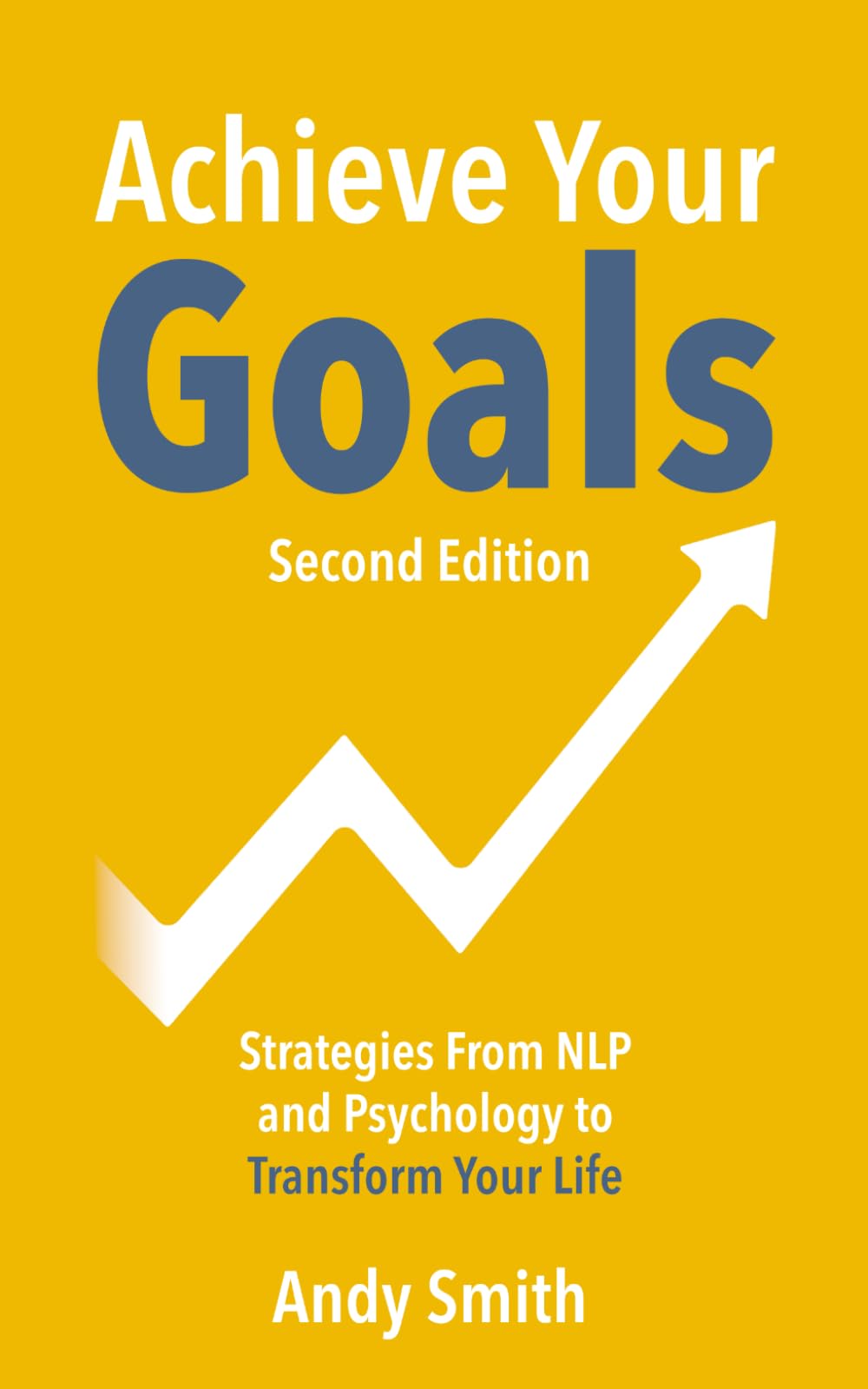 Achieve Your Goals, Second Edition: Strategies from NLP and Psychology to Transform Your Life