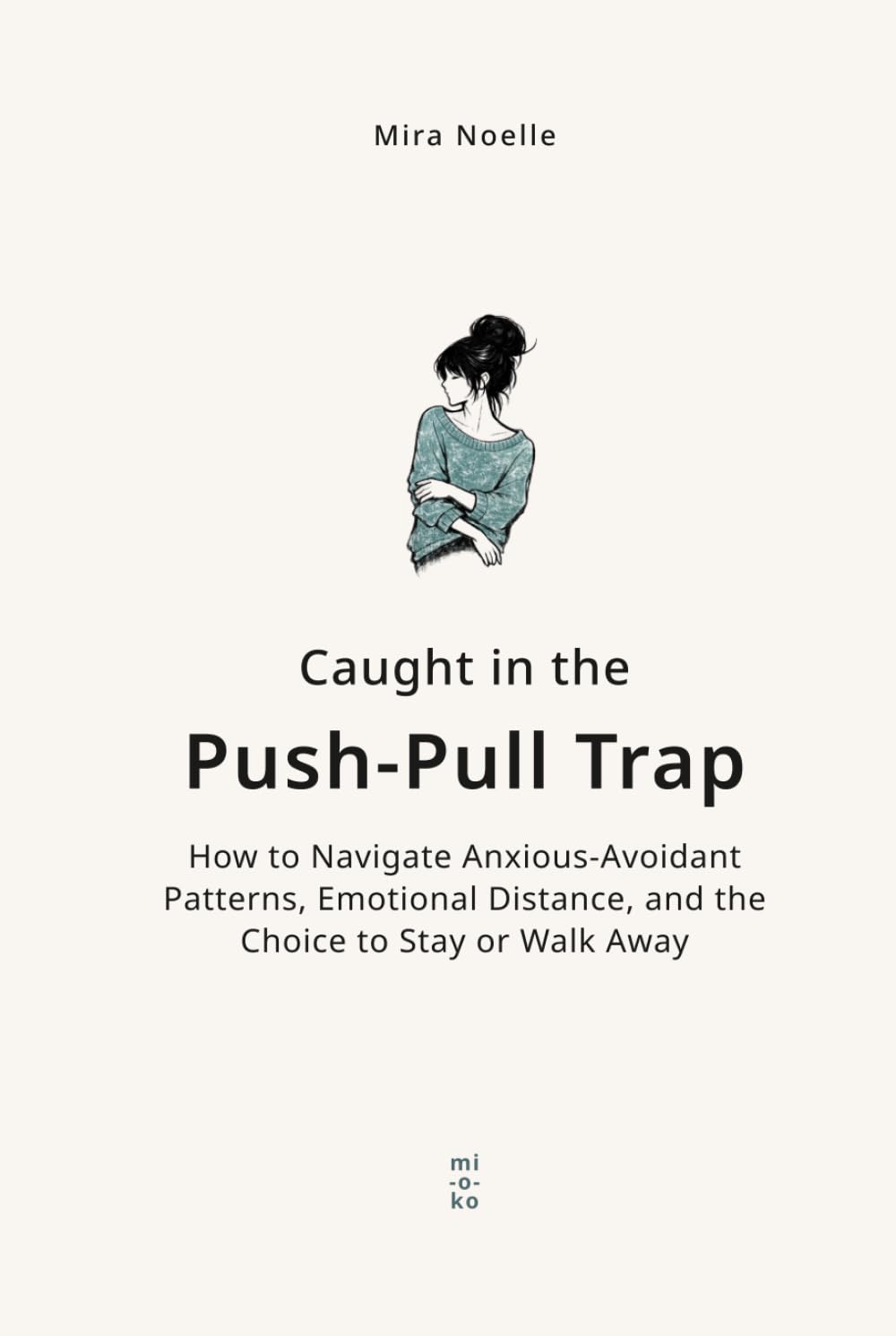 Caught in the Push-Pull Trap: How to Navigate Anxious-Avoidant Patterns, Emotional Distance, and the Choice to Stay or Walk Away