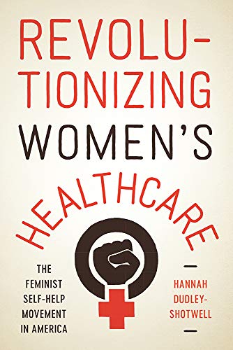 Revolutionizing Women’s Healthcare: The Feminist Self-Help Movement in America Revolutionizing Women’s Healthcare: The Feminist Self-Help Movement in America
