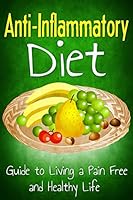 Anti Inflammatory Diet: Guide to Living a Pain Free and Healthy Life 1508423059 Book Cover
