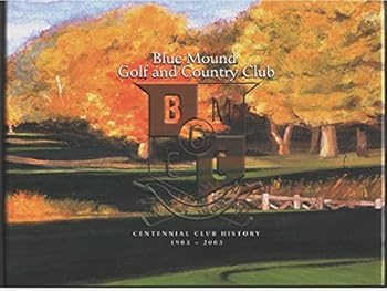 Hardcover Blue Mound Golf and Country Club: Centennial Club History, 1903- 2003 Book