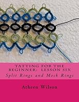 Tatting for the Beginner: Lesson Six: Split Rings and Mock Rings 1717419380 Book Cover