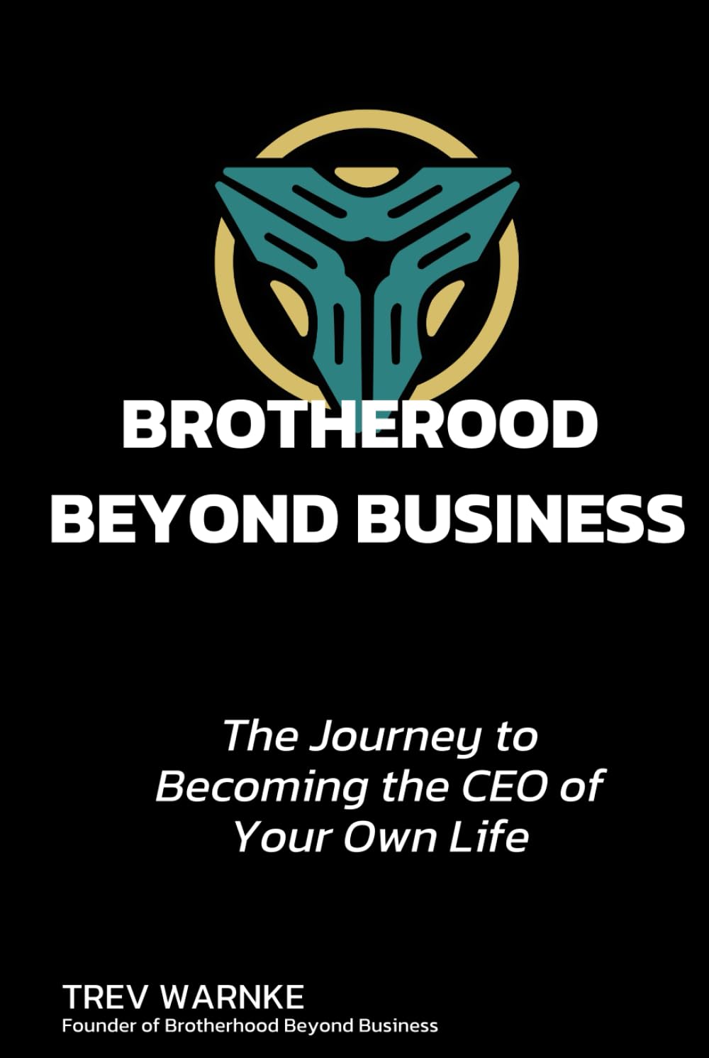 BROTHERHOOD BEYOND BUSINESS: The Journey to Becoming the CEO of Your Own Life