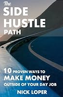 The Side Hustle Path: 10 Proven Ways to Make Money Outside of Your Day Job 153006905X Book Cover
