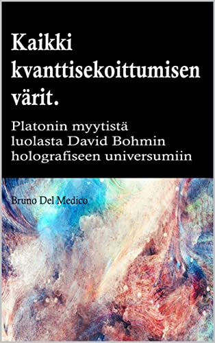 Kaikki quantum entanglement värit. Platonin luolan myytistä Carl Jungin synkronismiin David Bohmin hologrammeihin (Finnish Edition)