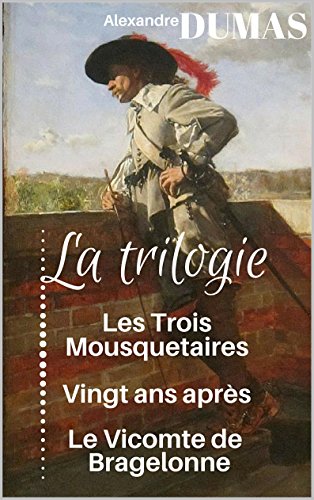 La Trilogie Des Mousquetaires Les Trois Mousquetaires Vingt Ans Apres Et Le Vicomte De Bragelonne 3 Livres Illustres Et Commentes French Edition Kindle Edition By Dumas Alexandre Literature Fiction