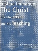 Joshua Immanuel The Christ: His Life on Earth and His Teaching 9963816223 Book Cover