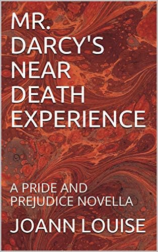 MR. DARCY'S NEAR DEATH EXPERIENCE: A PRIDE AND PREJUDICE NOVELLA