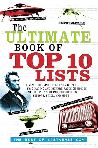 The Ultimate Book of Top Ten Lists: A Mind-Boggling Collection of Fun, Fascinating and Bizarre Facts on Movies, Music, Sports, Crime, Celebrities, History, Trivia and More