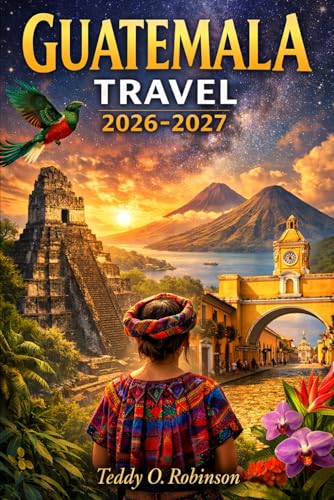 Guatemala Travel 2026-2027: Beyond the Ruins: Sustainable Adventures Through Guatemala's Heart: Timeless Wonders for the Modern Explorer