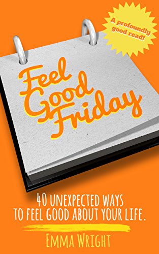 Feel Good Friday: 40 Unexpected Ways To Feel Good About Your Life