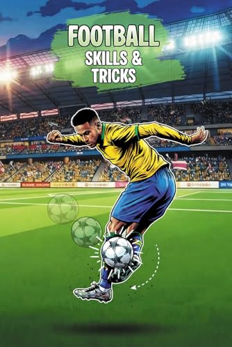 Football Skills and Tricks: 20 Essential Moves to Master the Pitch: A Step-by-Step Handbook with History, Legends, and Pro Coach