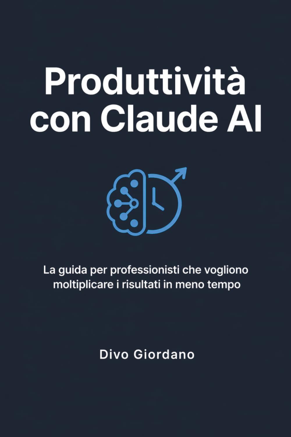Produttività con Claude AI: La guida per professionisti che vogliono moltiplicare i risultati in meno tempo